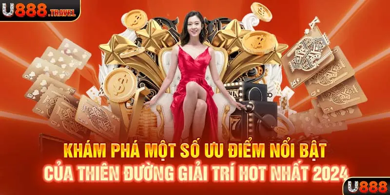 Khám phá một số ưu điểm của thiên đường giải trí U888 hot nhất 2024