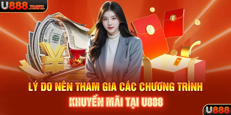 Lý do nên tham gia các chương trình khuyến mãi tại U888