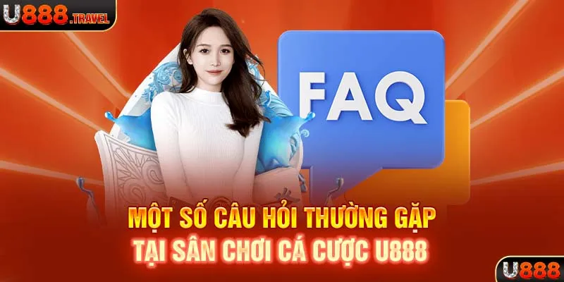 Một số câu hỏi thường gặp tại sân chơi cá cược U888 