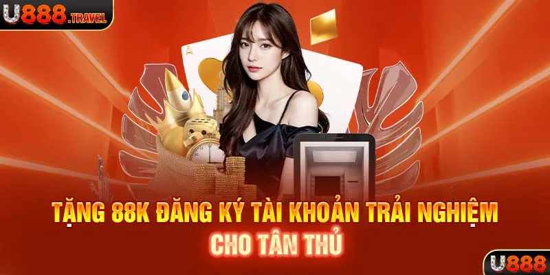 Tặng thưởng 88K đăng ký tài khoản trải nghiệm cho tân thủ