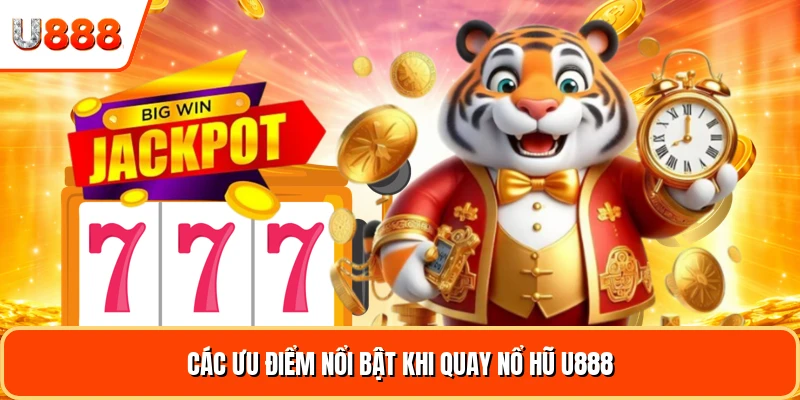 Các ưu điểm nổi bật khi quay nổ hũ U888
