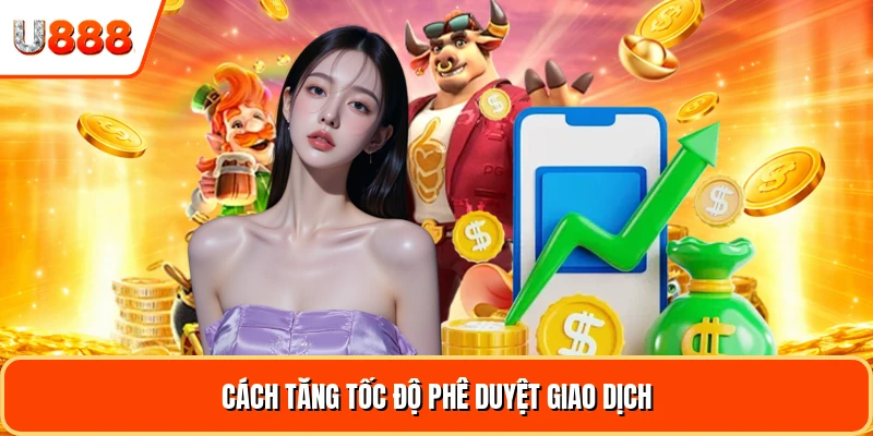 Cách tăng tốc độ phê duyệt giao dịch