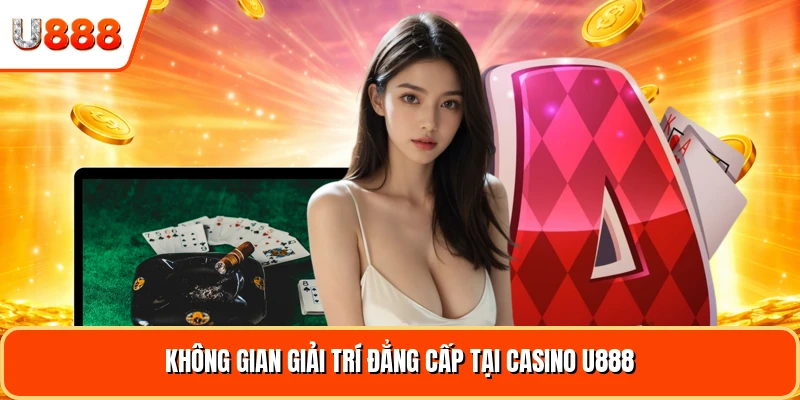 Không gian giải trí đẳng cấp tại casino U888