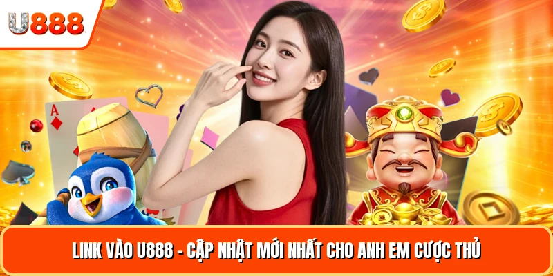 Link Vào U888 - Cập Nhật Mới Nhất Cho Anh Em Cược Thủ