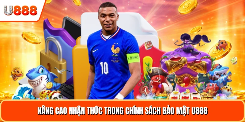 Nâng cao nhận thức trong chính sách bảo mật U888