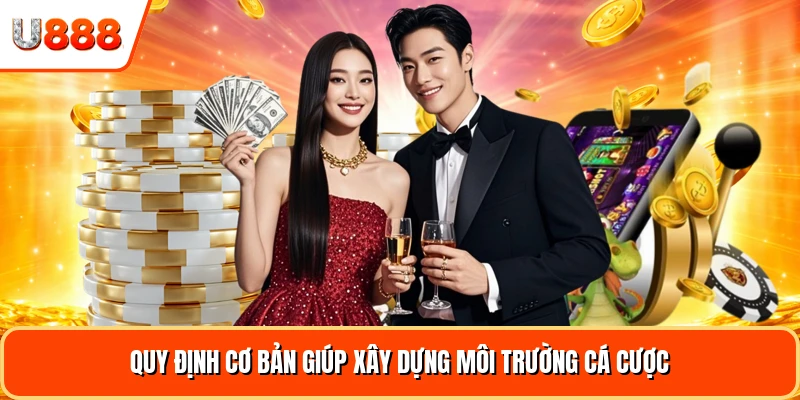 Quy định cơ bản giúp xây dựng môi trường cá cược