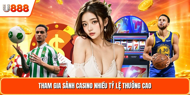 Tham gia sảnh casino nhiều tỷ lệ thưởng cao