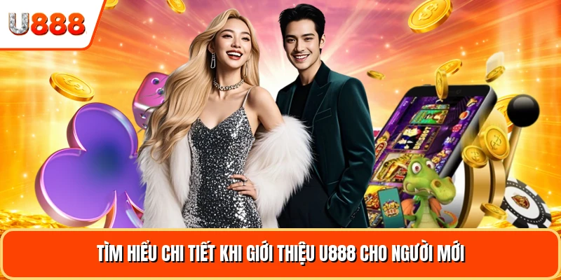 Tìm hiểu chi tiết khi giới thiệu U888 cho người mới
