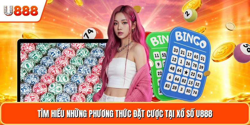 Tìm hiểu những phương thức đặt cược tại xổ số U888