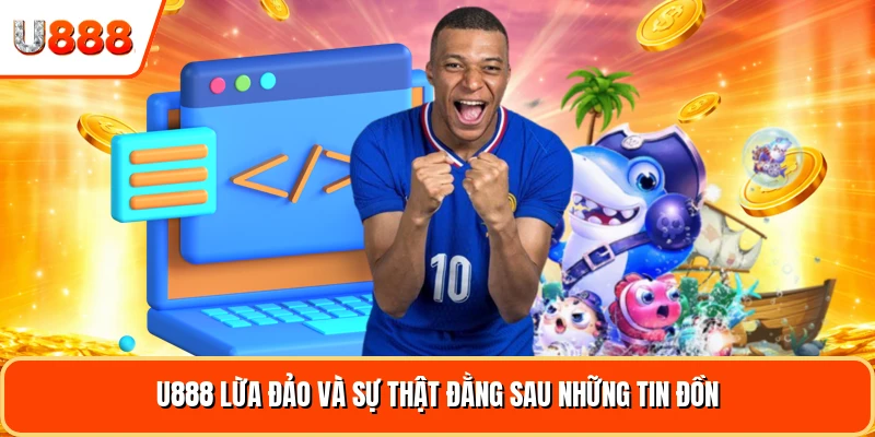 U888 Lừa Đảo - Sự Thật Đằng Sau Những Tin Đồn 2026